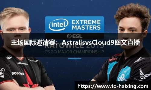 主场国际邀请赛：AstralisvsCloud9图文直播