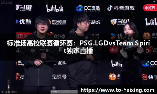 标准场高校联赛循环赛：PSG.LGDvsTeam Spirit独家直播